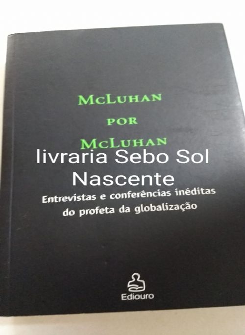 McLuhan por McLuhan - entrevistas e conferências inéditas do profeta da globalização