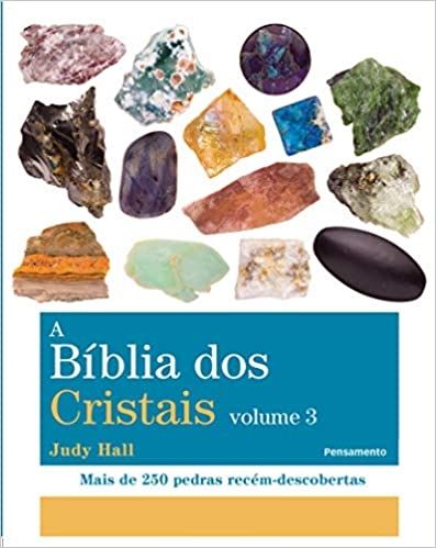 A BÍblia dos Cristais - Vol. 3: Mais de 250 Pedras Recém-Descobertas: