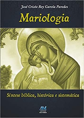 Mariologia - Síntese bíblica, histórica e sistemática