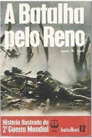 A Batalha pelo Reno 12 historia ilustrada da 2 guerra mundial batalhas 12