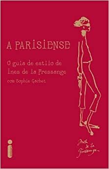 A Parisiense - O guia de estilo de Inesde la Fressange com Sophie Gachet
