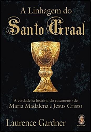 A Linhagem do Santo Graal - A Verdadeira História do Casamento de Maria Madalena e Jesus Cristo
