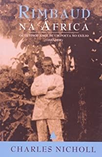 Rimbaud Na África: Os Últimos Anos De Um Poeta No Exílio ( 1880-1891)