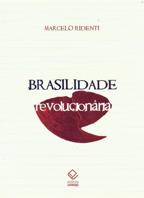 Brasilidade Revolucionária: Um século de cultura e política